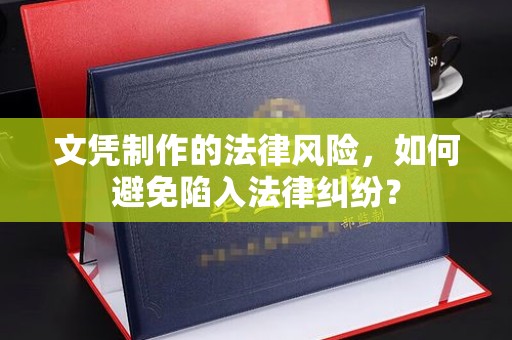 枣庄文凭制作的法律风险，如何避免陷入法律纠纷？
