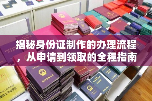 枣庄揭秘身份证制作的办理流程，从申请到领取的全程指南