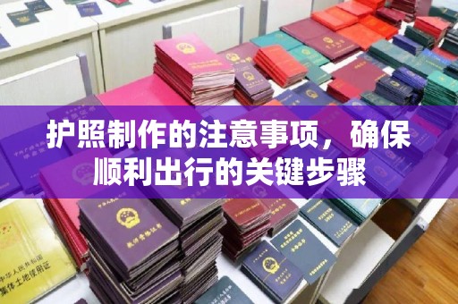 枣庄护照制作的注意事项，确保顺利出行的关键步骤