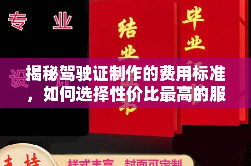 枣庄揭秘驾驶证制作的费用标准，如何选择性价比最高的服务？