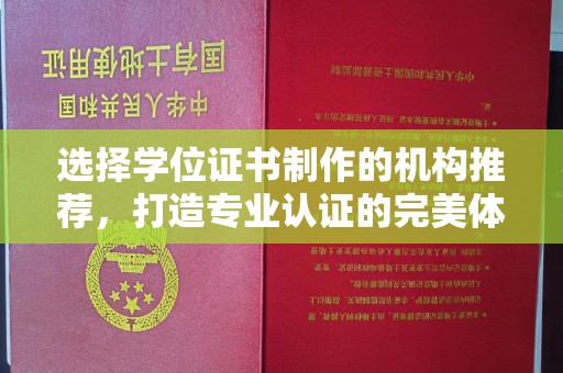 枣庄选择学位证书制作的机构推荐，打造专业认证的完美体验