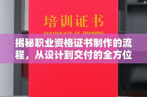 枣庄揭秘职业资格证书制作的流程，从设计到交付的全方位解析