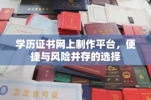 枣庄学历证书网上制作平台，便捷与风险并存的选择