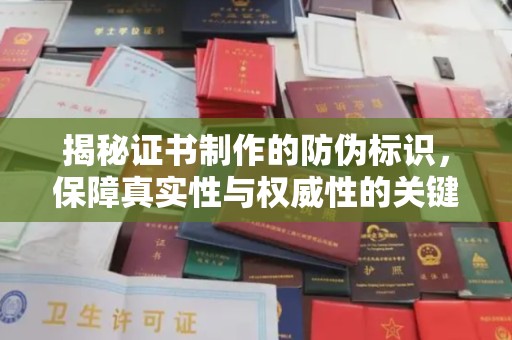枣庄揭秘证书制作的防伪标识，保障真实性与权威性的关键